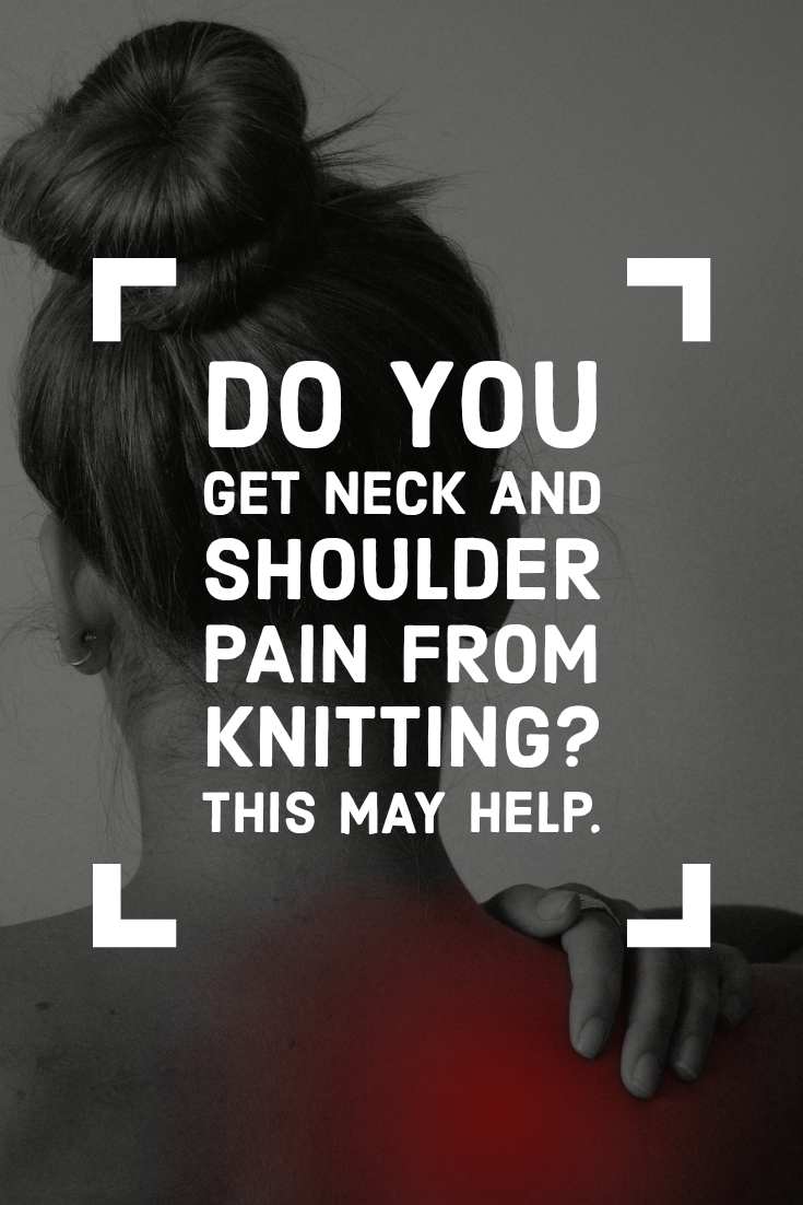 How I Eliminated My Neck and Shoulder Pain From Knitting The Fated